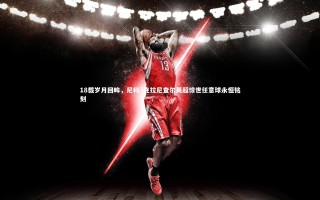 【九游体育登录入口】18载岁月回眸，尼科·克拉尼查尔英超惊世任意球永恒铭刻